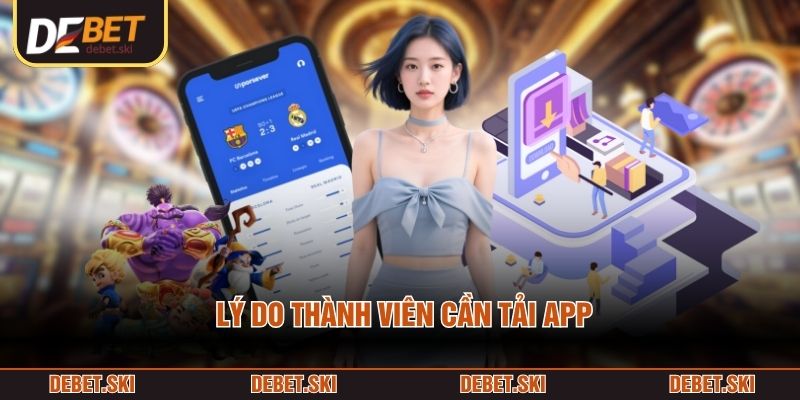 Lý do thành viên cần tải app